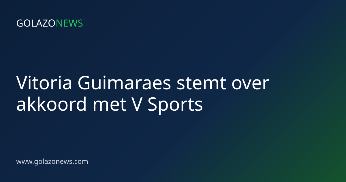 Vitoria Guimaraes stemt over akkoord met V Sports