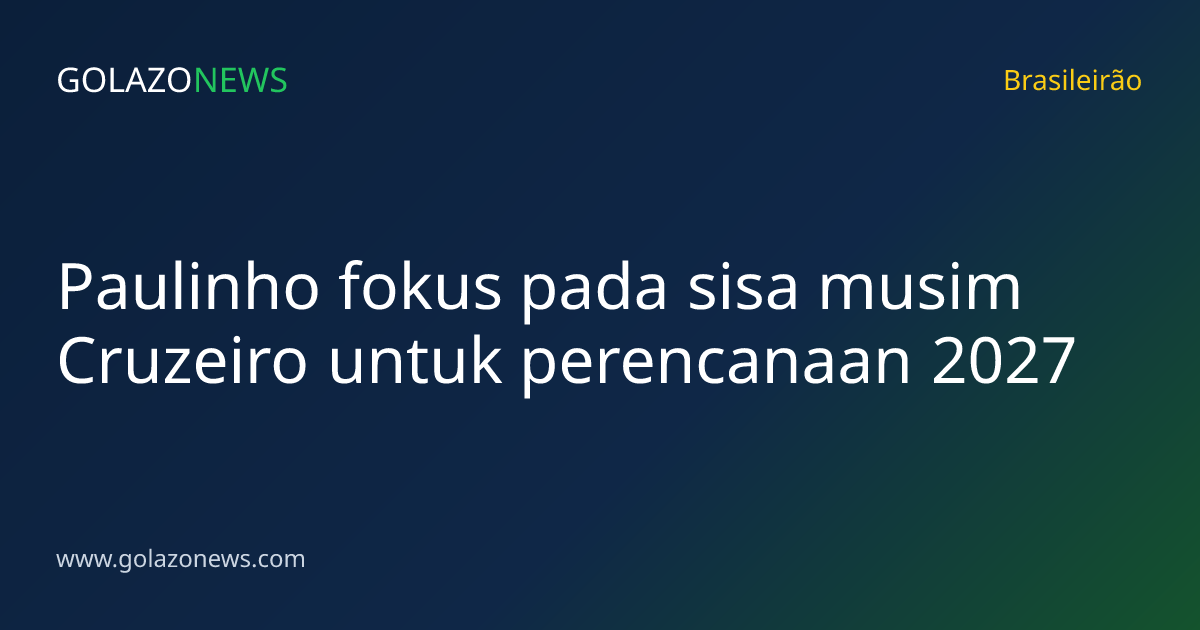 Paulinho fokus pada sisa musim Cruzeiro untuk perencanaan 2027