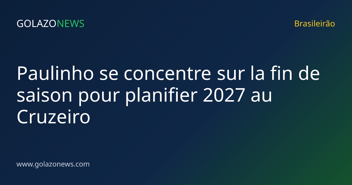 Paulinho se concentre sur la fin de saison pour planifier 2027 au Cruzeiro