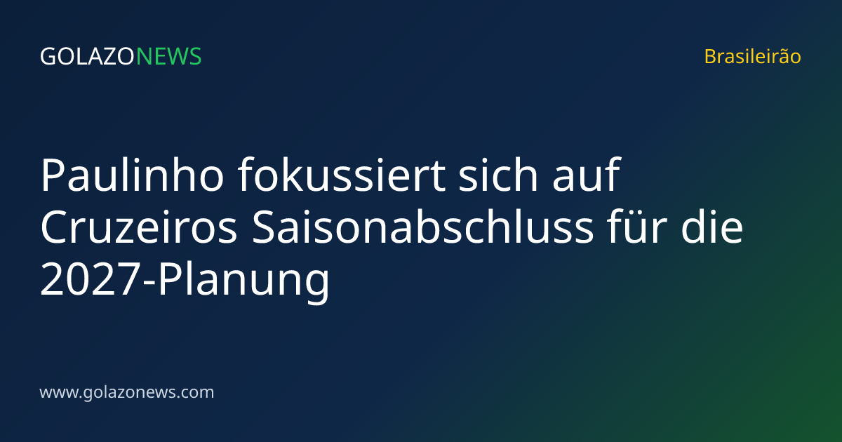 Paulinho fokussiert sich auf Cruzeiros Saisonabschluss für die 2027-Planung