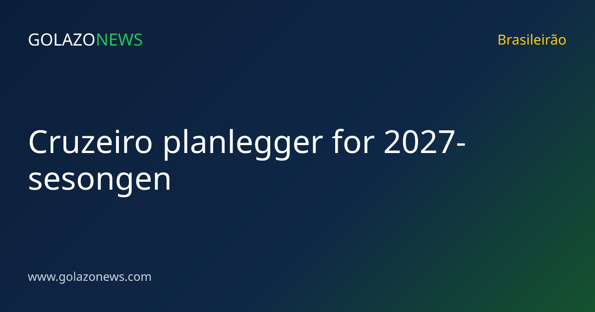 Cruzeiro planlegger for 2027-sesongen