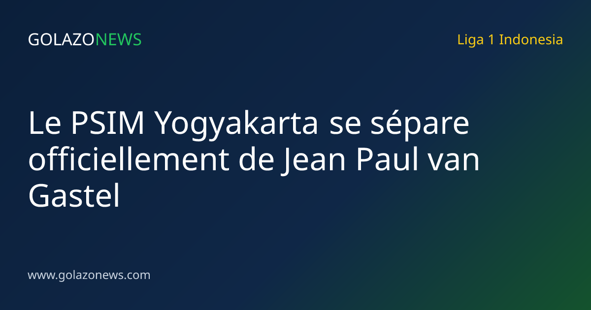 Le PSIM Yogyakarta se sépare officiellement de Jean Paul van Gastel