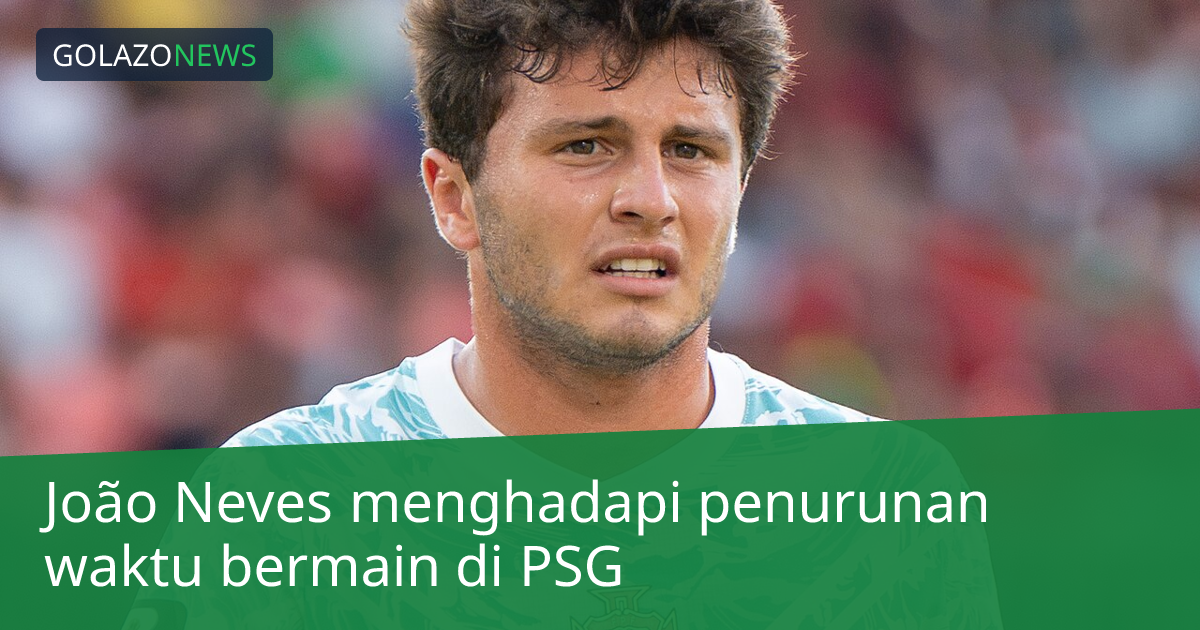 João Neves menghadapi penurunan waktu bermain di PSG