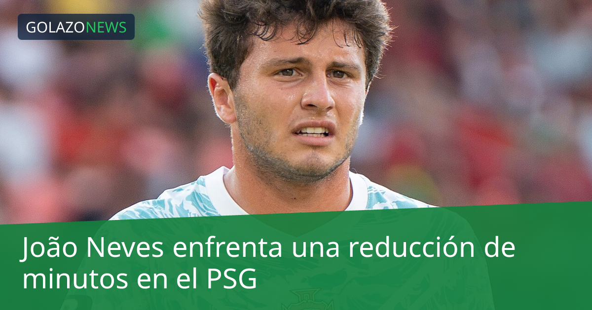 João Neves enfrenta una reducción de minutos en el PSG