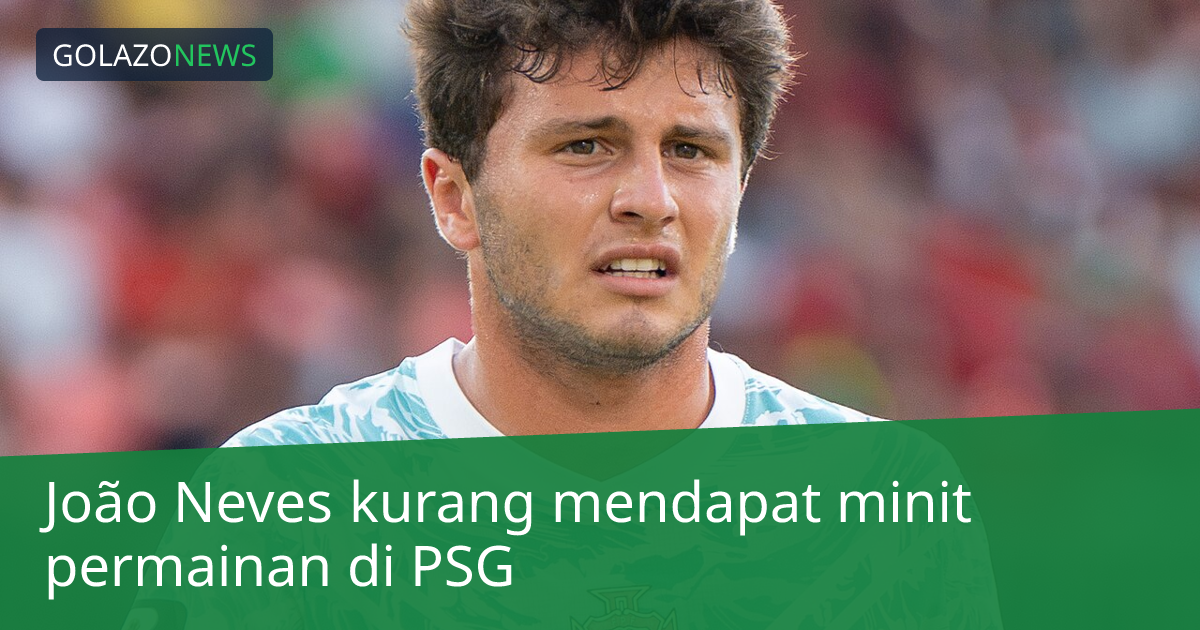 João Neves kurang mendapat minit permainan di PSG