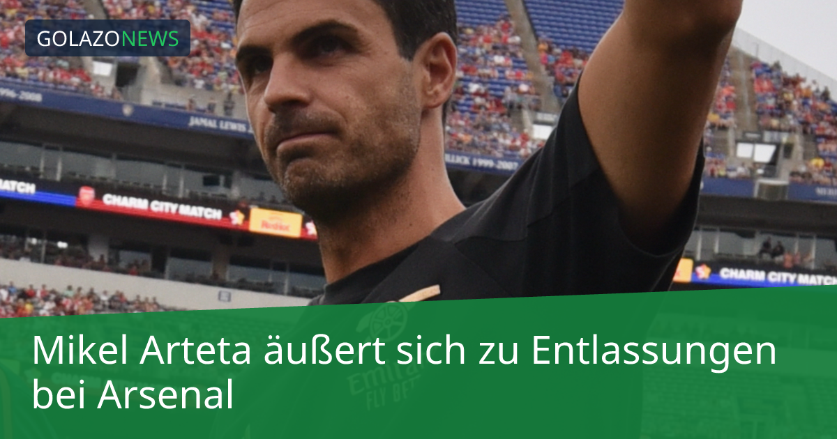 Mikel Arteta äußert sich zu Entlassungen bei Arsenal