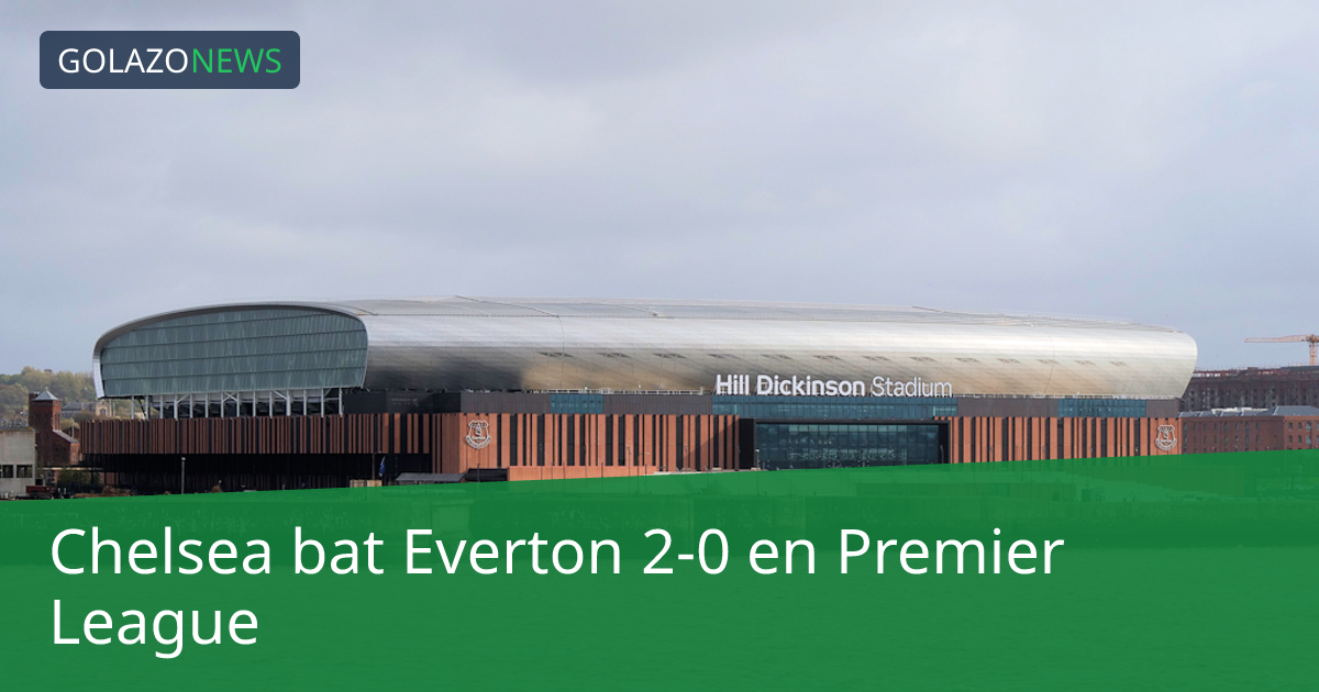 Chelsea bat Everton 2-0 en Premier League