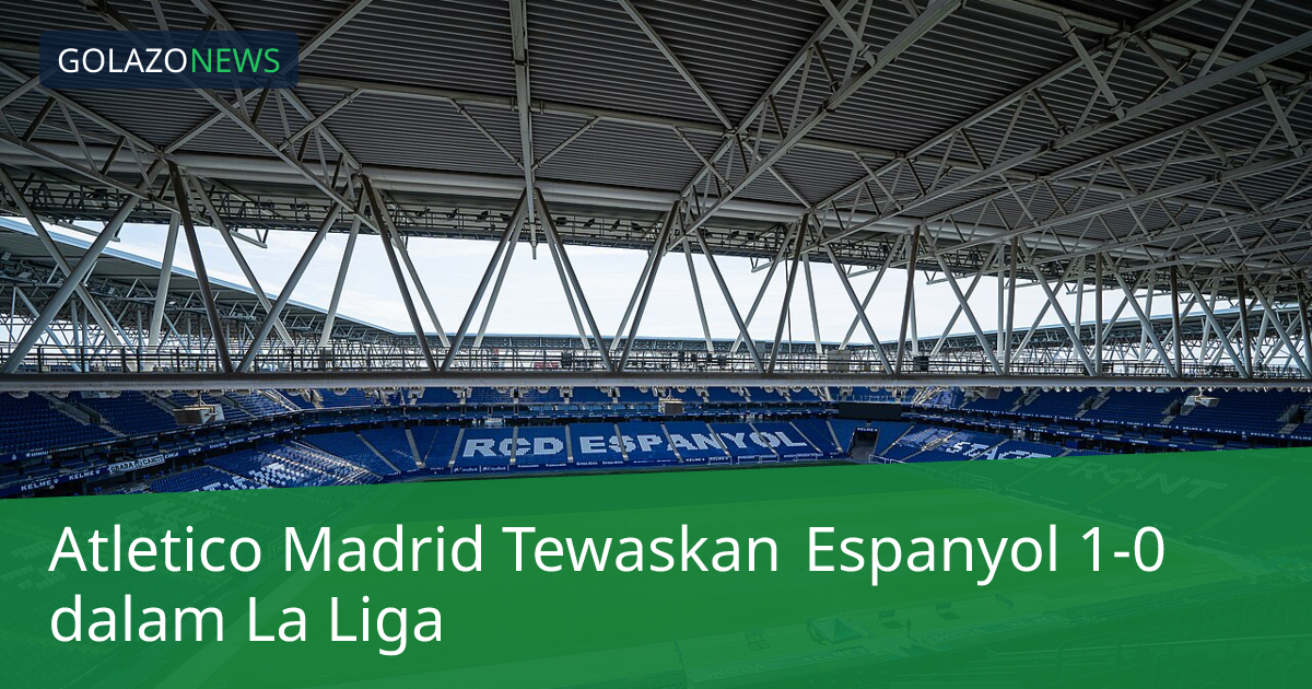 Atletico Madrid Tewaskan Espanyol 1-0 dalam La Liga