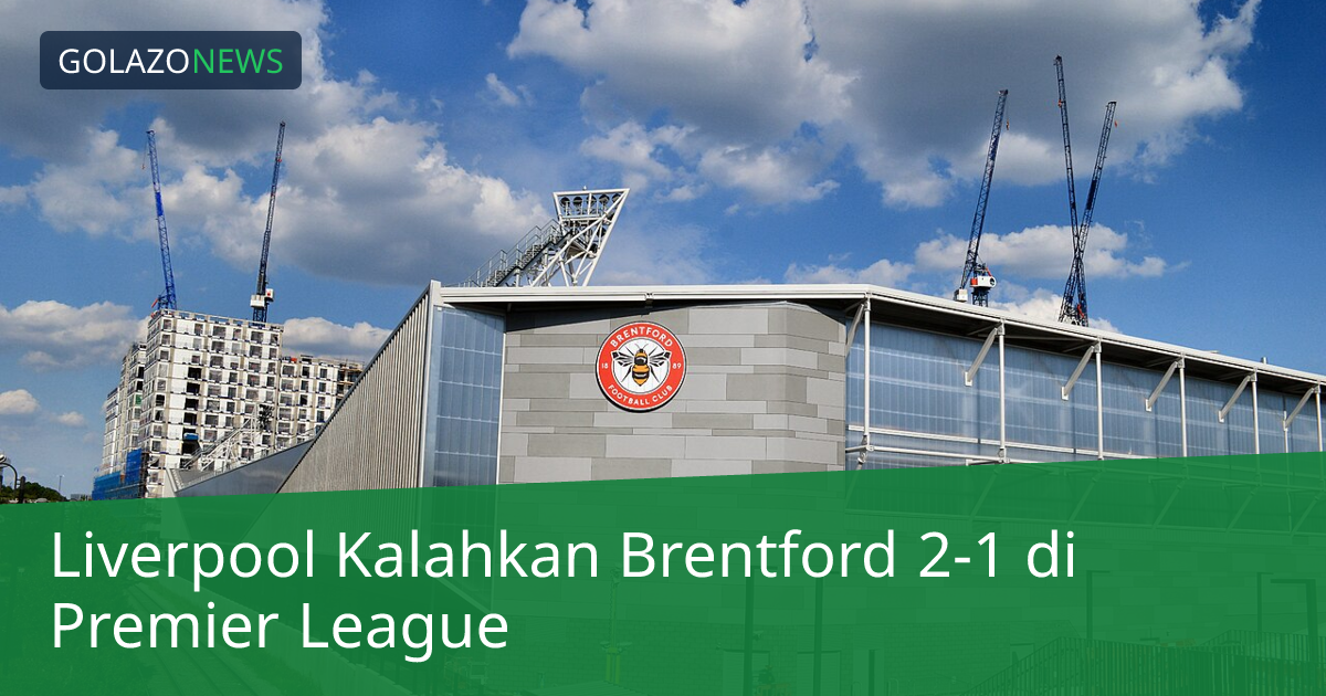 Liverpool Kalahkan Brentford 2-1 di Premier League