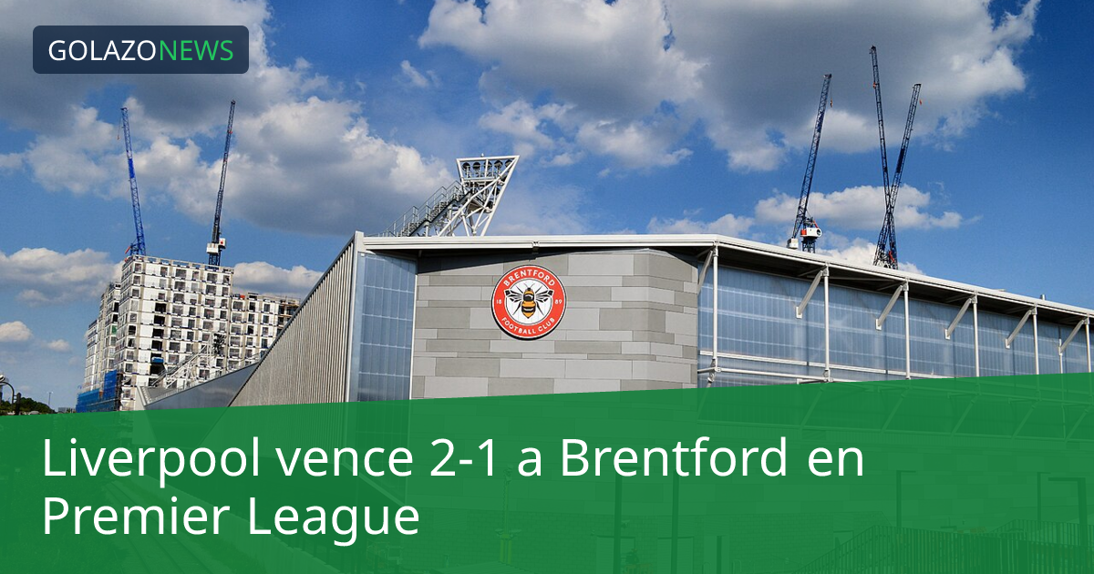 Liverpool vence 2-1 a Brentford en Premier League