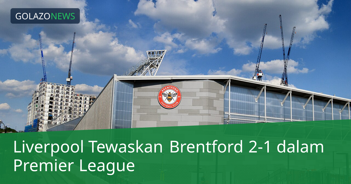 Liverpool Tewaskan Brentford 2-1 dalam Premier League