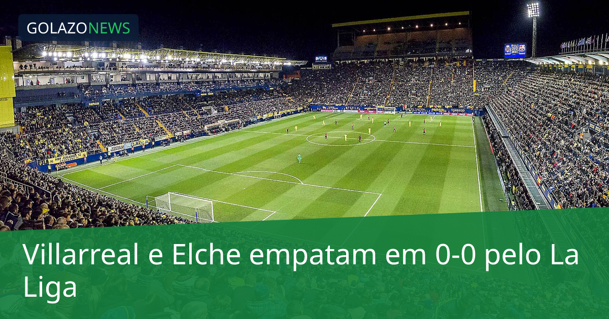 Villarreal e Elche empatam em 0-0 pelo La Liga
