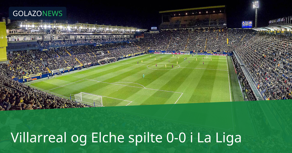 Villarreal og Elche spilte 0-0 i La Liga