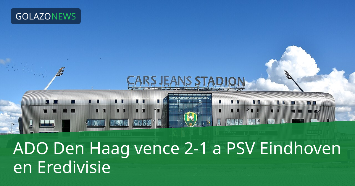 ADO Den Haag vence 2-1 a PSV Eindhoven en Eredivisie