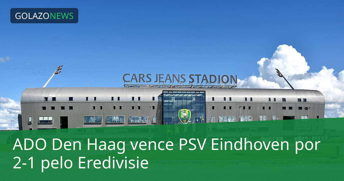 ADO Den Haag vence PSV Eindhoven por 2-1 pelo Eredivisie