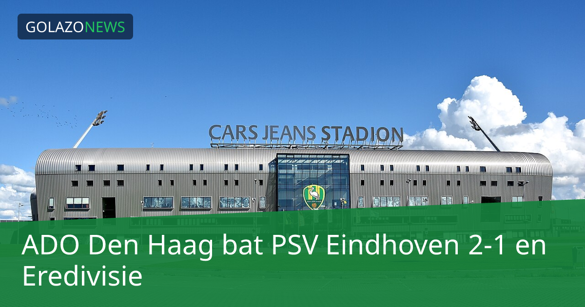 ADO Den Haag bat PSV Eindhoven 2-1 en Eredivisie