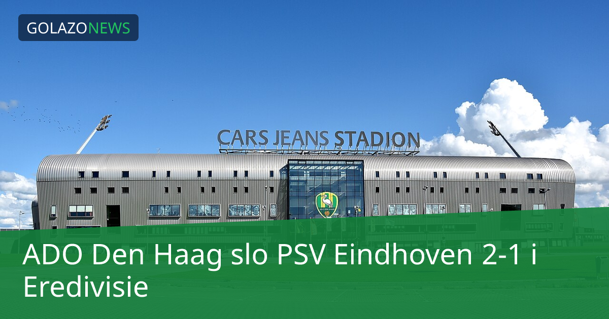 ADO Den Haag slo PSV Eindhoven 2-1 i Eredivisie