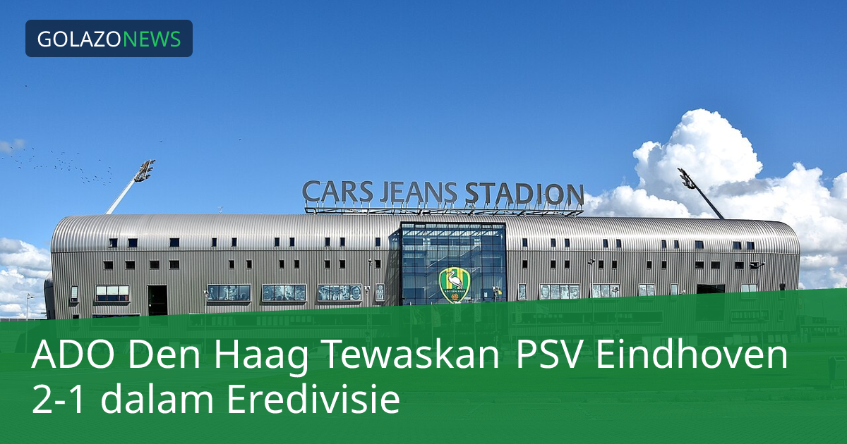 ADO Den Haag Tewaskan PSV Eindhoven 2-1 dalam Eredivisie