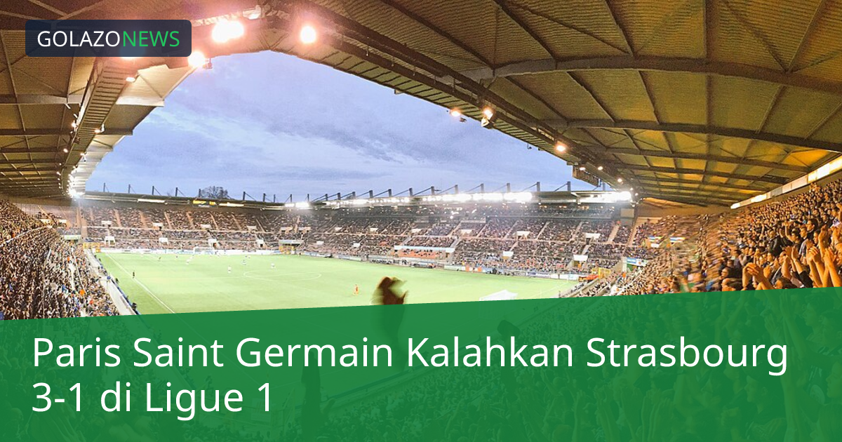 Paris Saint Germain Kalahkan Strasbourg 3-1 di Ligue 1