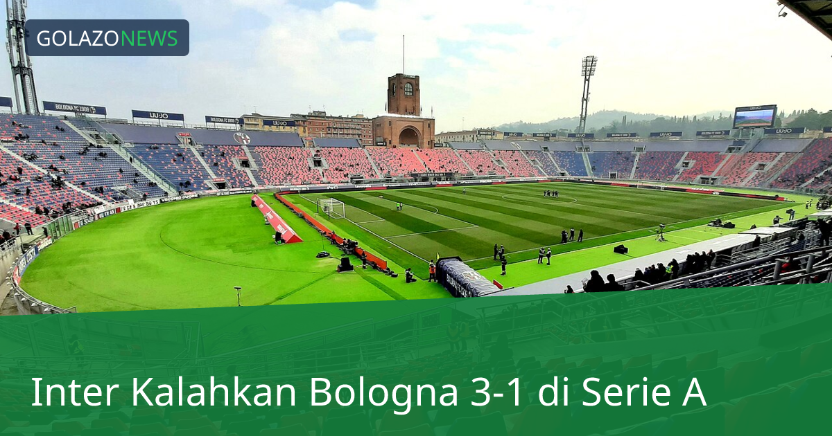 Inter Kalahkan Bologna 3-1 di Serie A