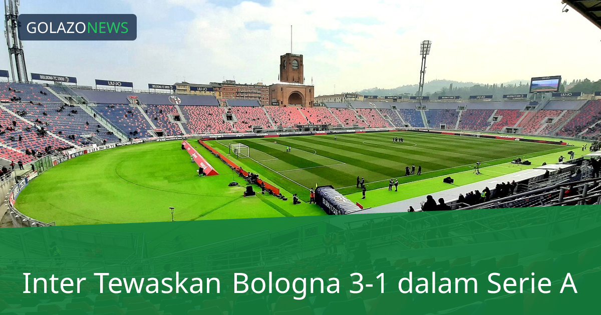 Inter Tewaskan Bologna 3-1 dalam Serie A