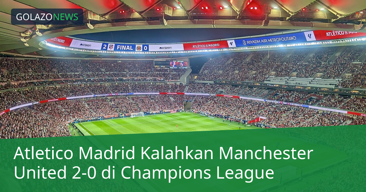 Atletico Madrid Kalahkan Manchester United 2-0 di Champions League