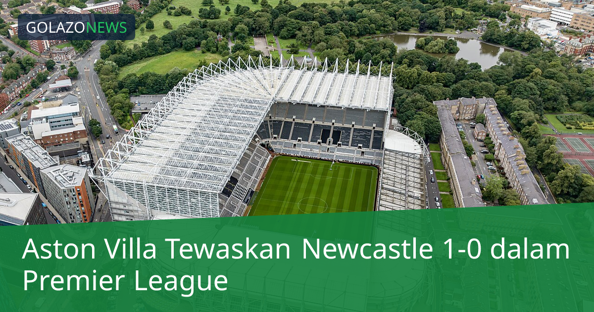 Aston Villa Tewaskan Newcastle 1-0 dalam Premier League