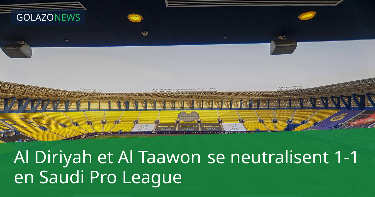 Al Diriyah et Al Taawon se neutralisent 1-1 en Saudi Pro League