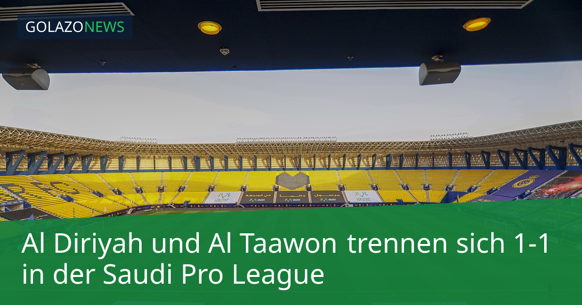 Al Diriyah und Al Taawon trennen sich 1-1 in der Saudi Pro League