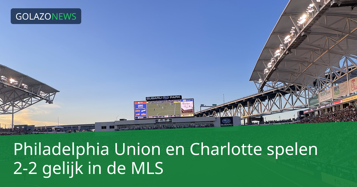 Philadelphia Union en Charlotte spelen 2-2 gelijk in de MLS
