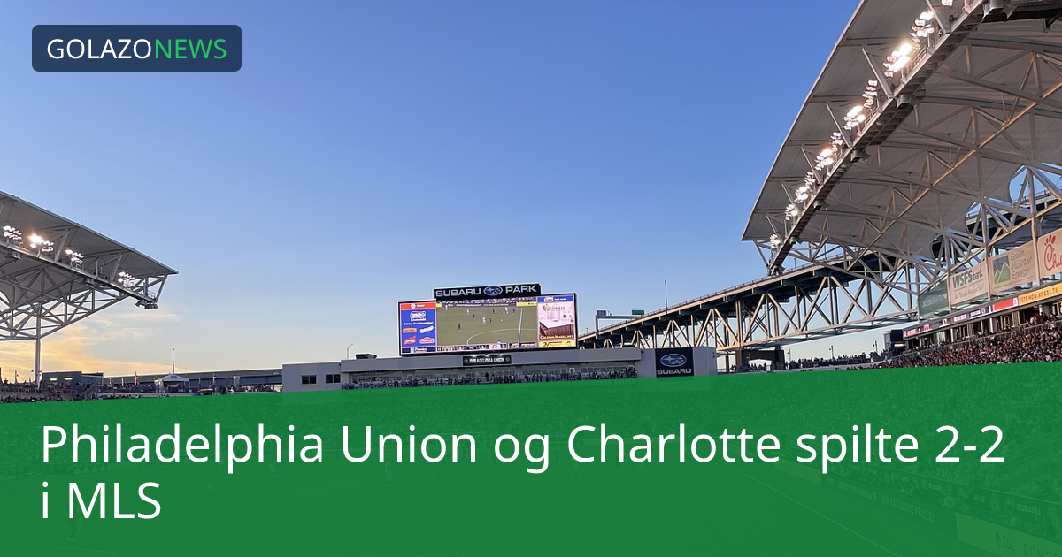 Philadelphia Union og Charlotte spilte 2-2 i MLS