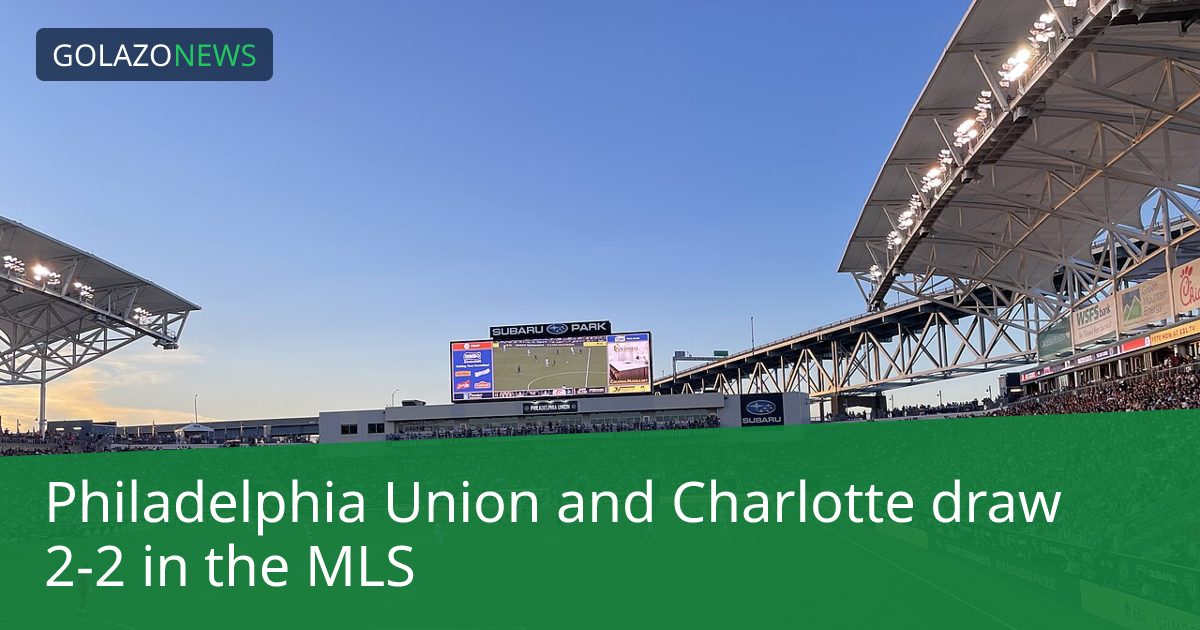 MLS：Philadelphia Union 2-2 战平 Charlotte