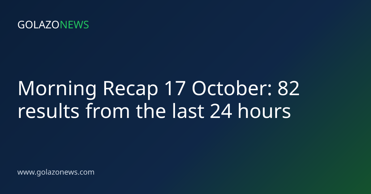Morning Recap 17 October: 82 results from the last 24 hours