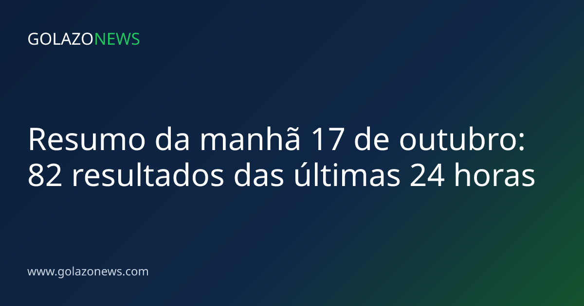 Resumo da manhã 17 de outubro: 82 resultados das últimas 24 horas
