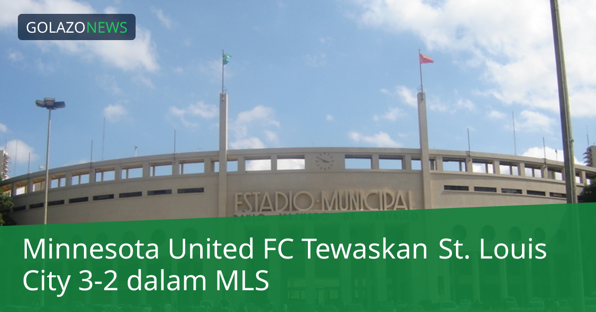 Minnesota United FC Tewaskan St. Louis City 3-2 dalam MLS