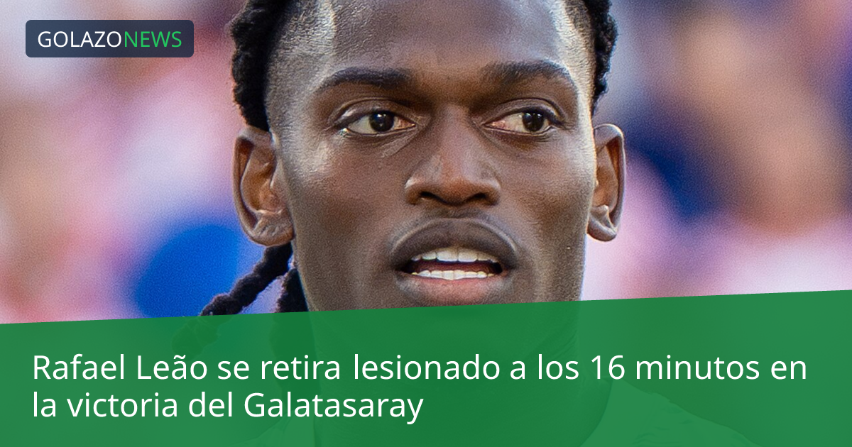 Rafael Leão se retira lesionado a los 16 minutos en la victoria del Galatasaray