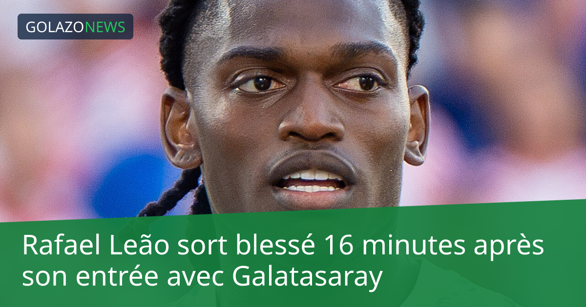 Rafael Leão sort blessé 16 minutes après son entrée avec Galatasaray