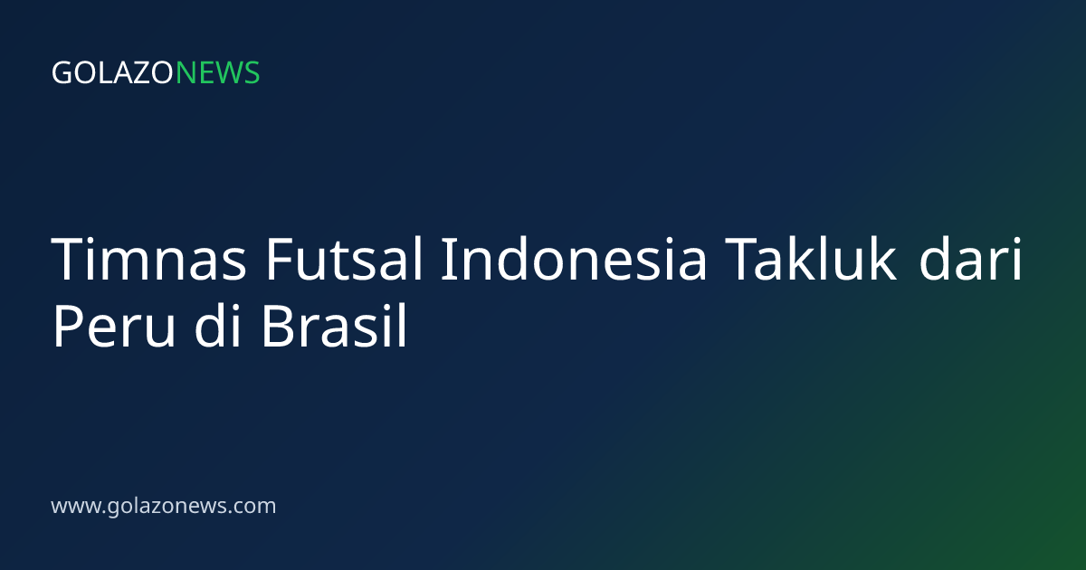 Timnas Futsal Indonesia Takluk dari Peru di Brasil