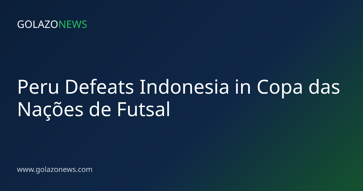Peru Defeats Indonesia in Copa das Nações de Futsal