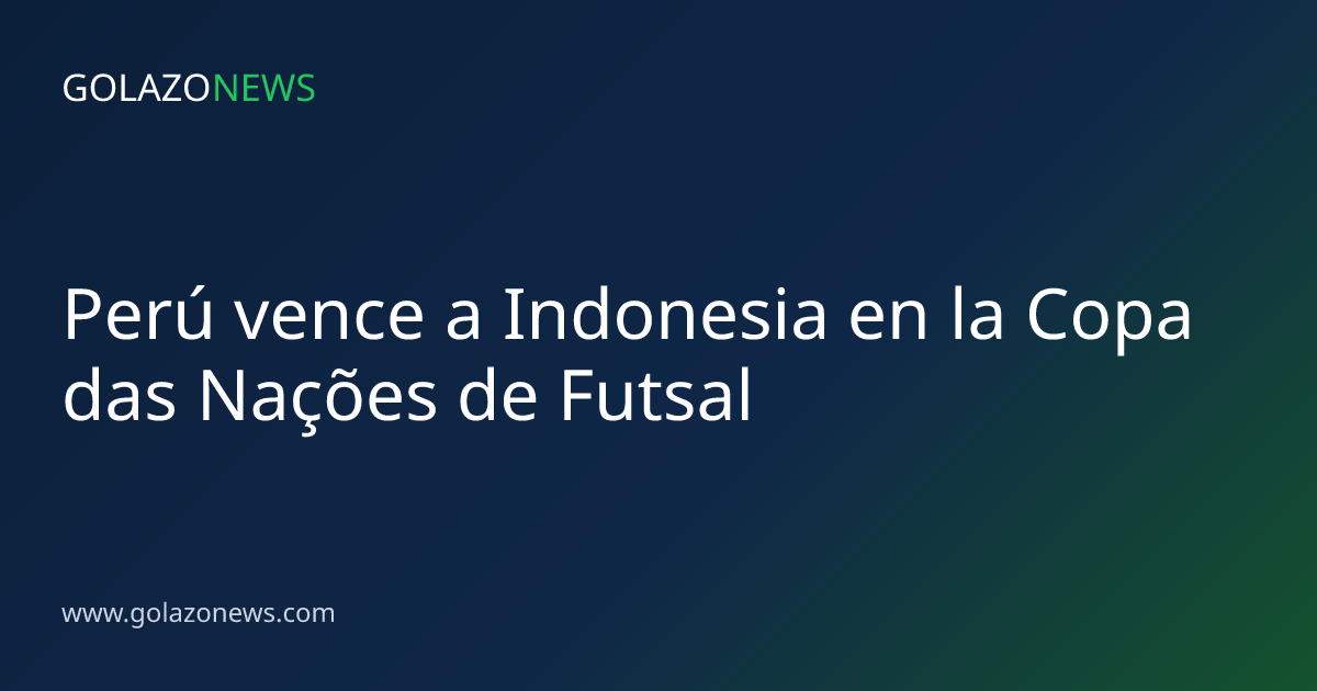 Perú vence a Indonesia en la Copa das Nações de Futsal