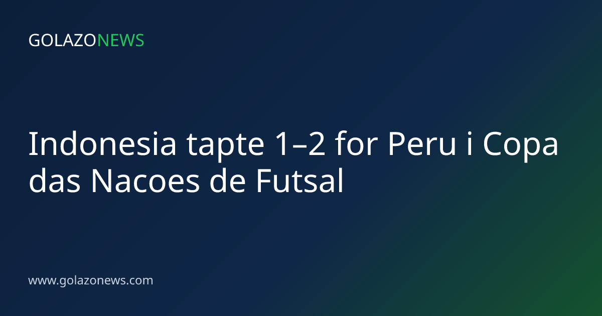 Indonesia tapte 1–2 for Peru i Copa das Nacoes de Futsal