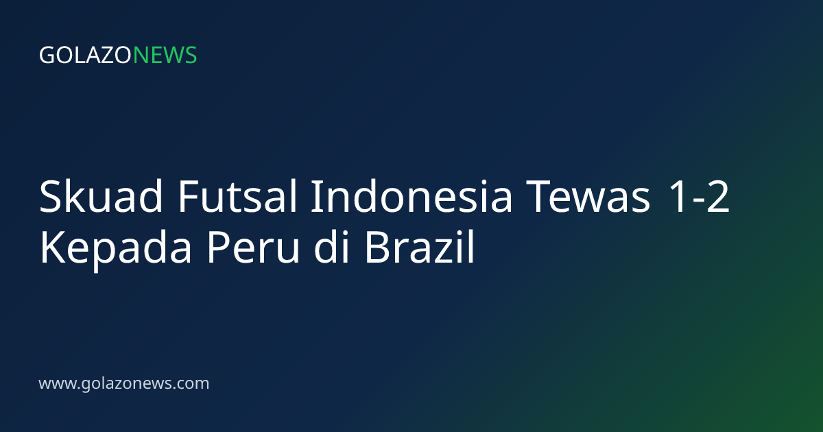 Skuad Futsal Indonesia Tewas 1-2 Kepada Peru di Brazil