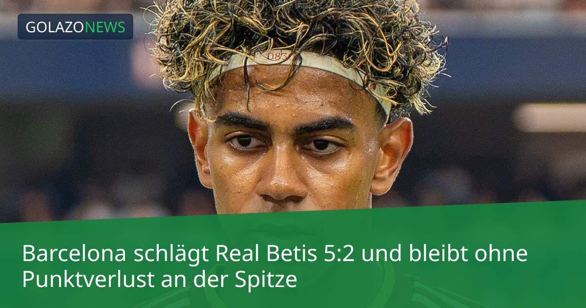 Barcelona schlägt Real Betis 5:2 und bleibt ohne Punktverlust an der Spitze