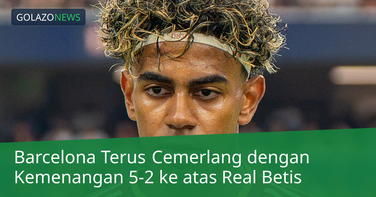 Barcelona Terus Cemerlang dengan Kemenangan 5-2 ke atas Real Betis