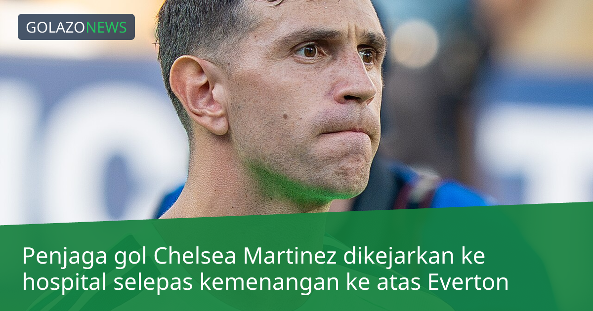 Penjaga gol Chelsea Martinez dikejarkan ke hospital selepas kemenangan ke atas Everton