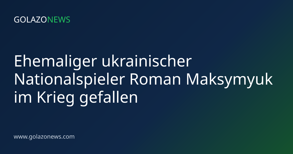 Ehemaliger ukrainischer Nationalspieler Roman Maksymyuk im Krieg gefallen
