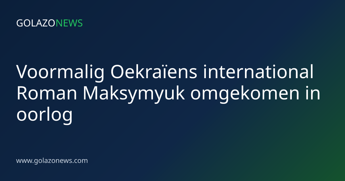 Voormalig Oekraïens international Roman Maksymyuk omgekomen in oorlog