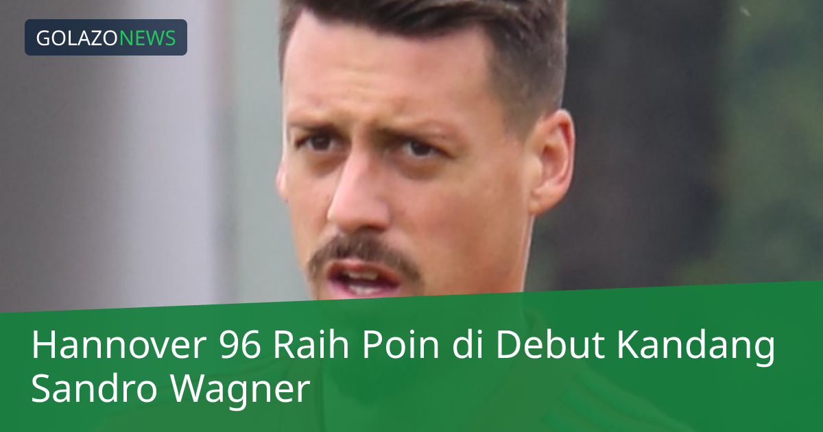 Hannover 96 Raih Poin di Debut Kandang Sandro Wagner