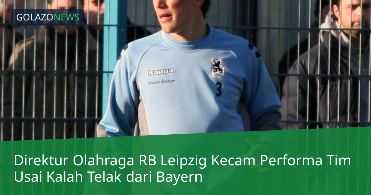 Direktur Olahraga RB Leipzig Kecam Performa Tim Usai Kalah Telak dari Bayern