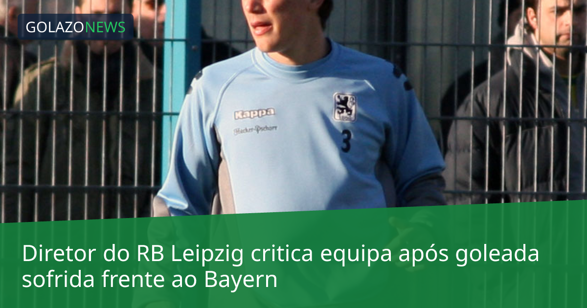 Diretor do RB Leipzig critica equipa após goleada sofrida frente ao Bayern